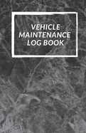 Vehicle Maintenance Log Book: Repairs And Maintenance Record Book for Cars, Trucks, Motorcycles and Other Vehicles with Parts List and Mileage Log