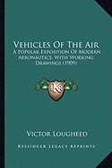 Vehicles Of The Air: A Popular Exposition Of Modern Aeronautics, With Working Drawings (1909)