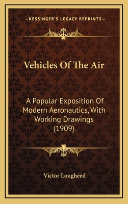 Vehicles of the Air: A Popular Exposition of Modern Aeronautics, with Working Drawings (1909) - Lougheed, Victor