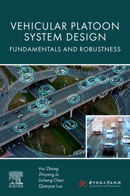 Vehicular Platoon System Design: Fundamentals and Robustness - Zhang, Hui, PhD, and Ju, Zhiyang, PhD, and Chen, Jicheng, PhD