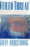 Veiled Threat: The Hidden Power of Afghan Women - Armstrong, Sally