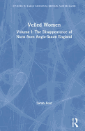 Veiled Women: Volume I: The Disappearance of Nuns from Anglo-Saxon England