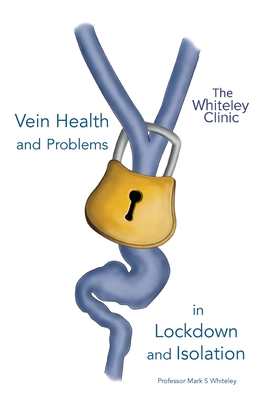 Vein Health and Problems in Lockdown and Isolation - Whiteley, Mark S, Professor