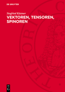 Vektoren, Tensoren, Spinoren: Eine Einfhrung in Den Tensorkalkl Unter Bercksichtigung Der Physikalischen Anwendung