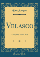 Velasco: A Tragedy, in Five Acts (Classic Reprint)