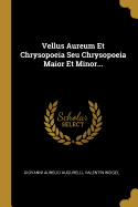 Vellus Aureum Et Chrysopoeia Seu Chrysopoeia Maior Et Minor...