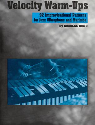 Velocity Warm-Ups for Jazz Vibraphone: 92 Improvisational Patterns for Jazz Vibraphone and Marimba - Dowd, Charles