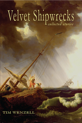 Velvet Shipwrecks: Collected Stories - Wenzell, Tim