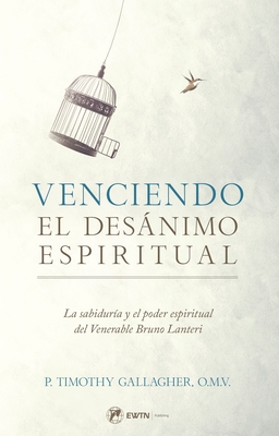 Venciendo El Desanimo Espiritual: La Sabidura Y El Poder Espiritual del Venerable Bruno Lanteri - Gallagher, Fr Timothy