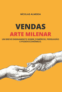 Vendas: Arte Milenar: Um breve ensinamento sobre comrcio, persuaso e poder econmico.