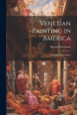 Venetian Painting in America: The Fifteenth Century - Berenson, Bernard