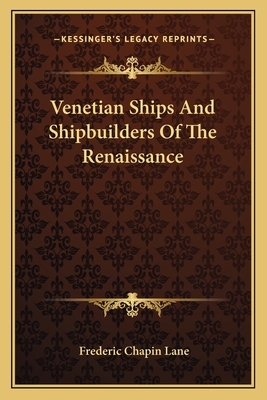 Venetian Ships And Shipbuilders Of The Renaissance - Lane, Frederic Chapin, Professor