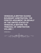 Venezuela-british Guiana Boundary Arbitration: The Printed Argument On Behalf Of The United States Of Venezuela Before The Tribunal Of Arbitration, Volumes 1-2