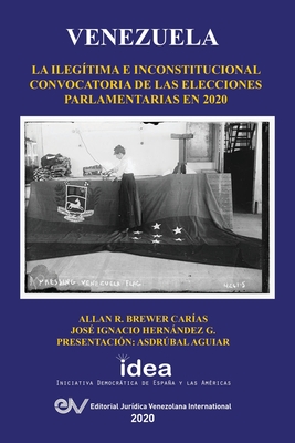 Venezuela: La Ilegitima E Inconstitucional Convocatoria de Las Elecciones Parlamentarias En 2020 - Hernndez G, Jos? Ignacio, and Brewer-Carias, Allan R