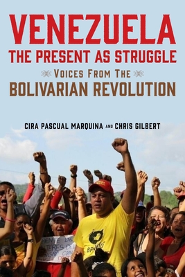 Venezuela, the Present as Struggle: Voices from the Bolivarian Revolution - Marquina, Cira Pascual, and Gilbert, Chris
