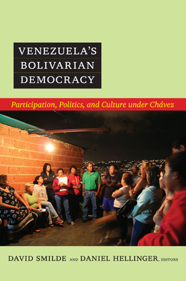 Venezuela's Bolivarian Democracy: Participation, Politics, and Culture under Chvez - Smilde, David (Editor)