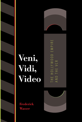 Veni, Vidi, Video: The Hollywood Empire and the VCR - Wasser, Frederick