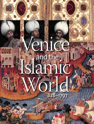 Venice and the Islamic World, 828-1797 - Carboni, Stefano