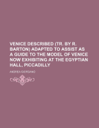 Venice Described (Tr. by R. Barton) Adapted to Assist as a Guide to the Model of Venice Now Exhibiting at the Egyptian Hall, Piccadilly