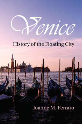 Venice: History of the Floating City - Ferraro, Joanne M.