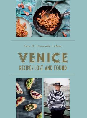 Venice: Recipes Lost and Found - Caldesi, Katie, and Caldesi, Giancarlo