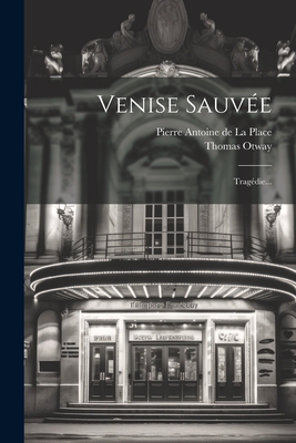 Venise Sauve: Tragdie... - Otway, Thomas, and Pierre Antoine de la Place (Creator)