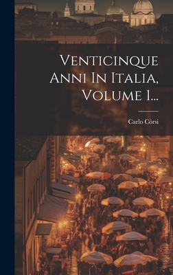 Venticinque Anni in Italia, Volume 1... - C?rsi, Carlo