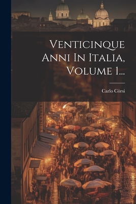 Venticinque Anni In Italia, Volume 1... - Crsi, Carlo