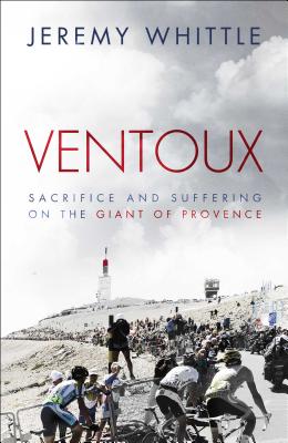 Ventoux: Sacrifice and Suffering on the Giant of Provence - Whittle, Jeremy