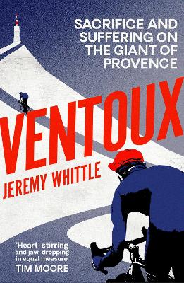 Ventoux: Sacrifice and Suffering on the Giant of Provence - Whittle, Jeremy