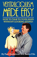 Ventriloquism Made Easy: How to Talk to Your Hand Without Looking Stupid!