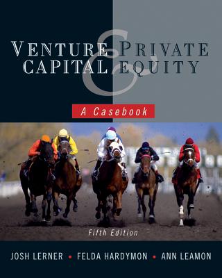 Venture Capital and Private Equity: A Casebook - Lerner, Josh, and Hardymon, Felda, and Leamon, Ann