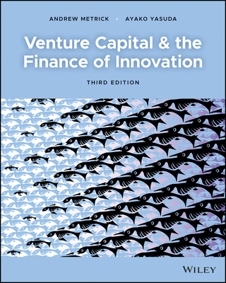 Venture Capital and the Finance of Innovation - Metrick, Andrew, and Yasuda, Ayako