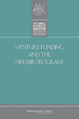 Venture Funding and the Nih Sbir Program - National Research Council, and Policy and Global Affairs, and Committee for Capitalizing on Science Technology and Innovation...