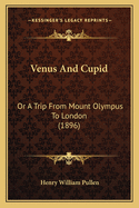 Venus And Cupid: Or A Trip From Mount Olympus To London (1896)