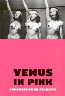 Venus in Pink: An Illustrated Tribute to Japanese Pink Movies & Softcore Porn Starlets