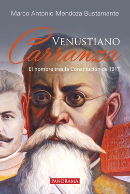 Venustiano Carranza: El Hombre Tras La Constituci?n de 1917 - Mendoza Bustamante, Marco Antonio