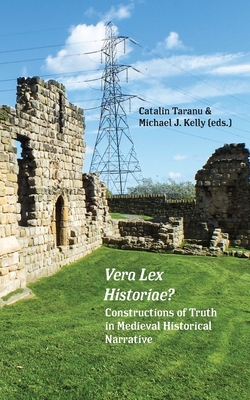 Vera Lex Historiae?: Constructions of Truth in Medieval Historical Narrative - Kelly, Michael J (Editor), and Taranu, Catalin