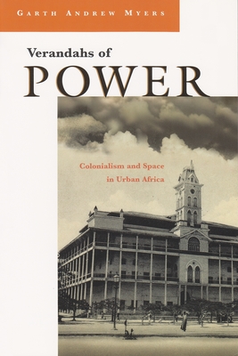 Verandahs of Power: Colonialism and Space in Urban Africa - Myers, Garth Andrew