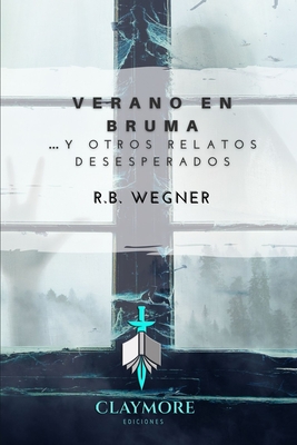 Verano en bruma y otros relatos desesperados - Wegner, R B, and Castro, Sof?a (Editor), and Wegner, Ricardo Andr?s