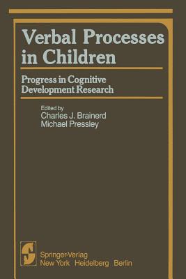 Verbal Processes in Children: Progress in Cognitive Development Research - Brainerd, Charles J (Editor), and Pressley, Michael, PhD (Editor)