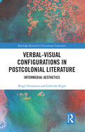 Verbal-Visual Configurations in Postcolonial Literature: Intermedial Aesthetics