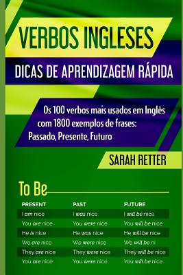 Verbos Ingleses: DICAS DE APRENDIZAGEM RPIDA: Os 100 verbos mais usados em Ingls com 1800 exemplos de frases: Passado, Presente, Futuro. - Retter, Sarah