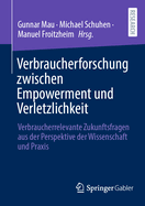 Verbraucherforschung zwischen Empowerment und Verletzlichkeit: Verbraucherrelevante Zukunftsfragen aus der Perspektive der Wissenschaft und Praxis