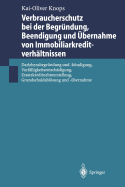 Verbraucherschutz Bei Der Begrundung, Beendigung Und Ubernahme Von Immobiliarkreditverhaltnissen: Darlehensbegrundung Und -Kundigung, Vorfalligkeitsentschadigung, Ersatzkreditnehmerstellung, Grundschuldablosung Und -Ubernahme