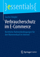 Verbraucherschutz im E-Commerce: Rechtliche Rahmenbedingungen f?r den Warenverkauf im Internet