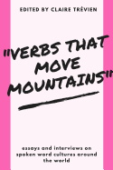 "Verbs that Move Mountains": Essays and Interviews on Spoken Word Cultures Around the World