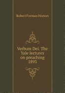 Verbum Dei. the Yale Lectures on Preaching 1893