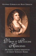 Verdi and Puccini Heroines - Edwards, Geoffrey, and Edwards, Ryan