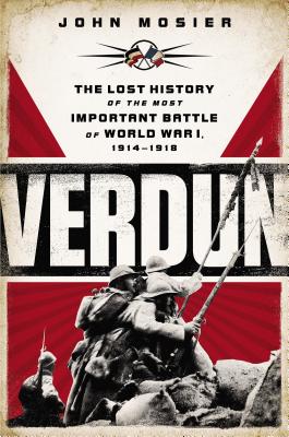 Verdun: The Lost History of the Most Important Battle of World War I, 1914-1918 - Mosier, John